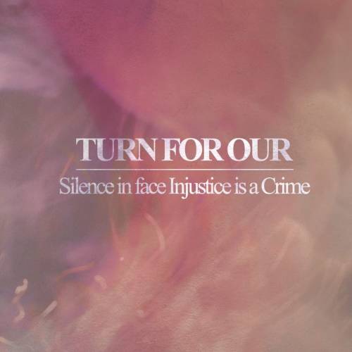 Turn For Our : Silence in face of Injustice Is a Crime